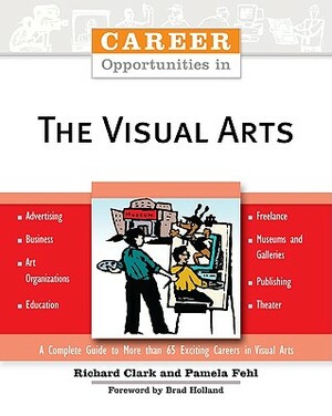 Career Opportunities in the Visual Arts by Richard Clark, Pamela Fehl