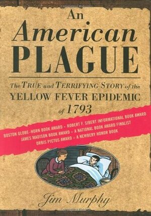 An American Plague: The True and Terrifying Story of the Yellow Fever Epidemic of 1793 by Jim Murphy