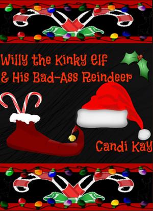 Willy the Kinky Elf & His Bad-Ass Reindeer by Candi Kay