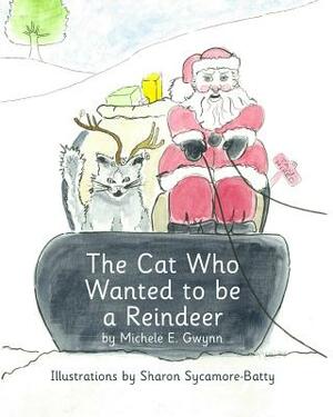 The Cat Who Wanted to be a Reindeer by Michele E. Gwynn