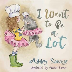 I Want to Be a Lot by Ashley Savage