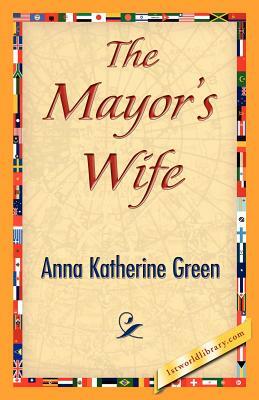 The Mayor's Wife by Anna Katharine Green