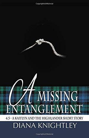 A Missing Entanglement: 4.5 - A Short Story from the Lives of Kaitlyn and the Highlander by Diana Knightley, Diana Knightley