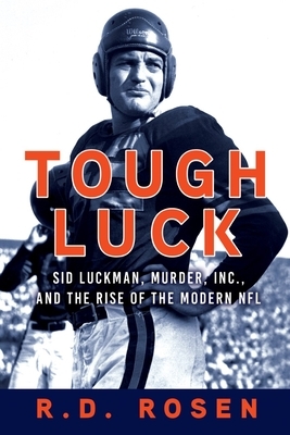 Tough Luck: Sid Luckman, Murder, Inc., and the Rise of the Modern NFL by R. D. Rosen