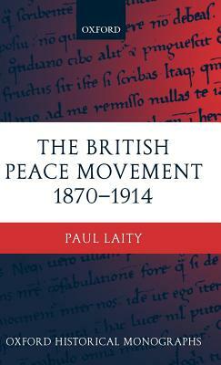 The British Peace Movement 1870-1914 by Paul Laity