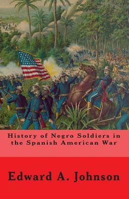 History of Negro Soldiers In The Spanish American War: And Other Items of Interest by Edward A. Johnson