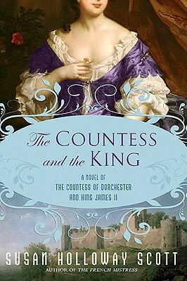 The Countess and the King: A Novel of the Countess of Dorchester and King James II by Susan Holloway Scott