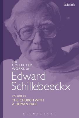 The Collected Works of Edward Schillebeeckx Volume 9: The Church with a Human Face by Edward Schillebeeckx