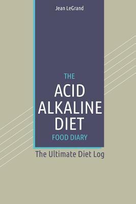 The Acid Alkaline Diet Food Log Diary: The Ultimate Diet Log by Fastforward Publishing, Jean Legrand