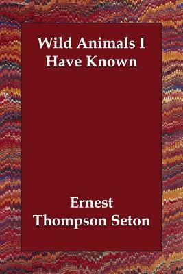 Wild Animals I Have Known by Ernest Thompson Seton