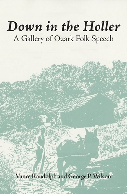 Down in the Hollar: A Gallery of Ozark Folk Speech by Vance Randolph, George P. Wilson