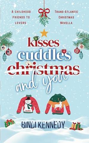 Kisses Cuddles Christmas and You: A Childhood Friends to Lovers Trans-Atlantic Christmas Novella by Bindi Kennedy, Bindi Kennedy