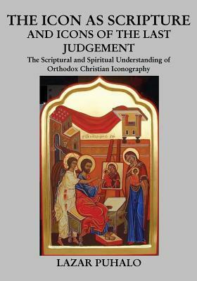 The Icon As Scripture: A scriptural and spiritual understanding of Orthodox Christian Iconography by Lazar Puhalo