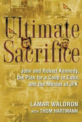Ultimate Sacrifice: John and Robert Kennedy, the Plan for a Coup in Cuba and the Murder of JFK by Lamar Waldron, Thom Hartmann