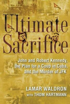 Ultimate Sacrifice: John and Robert Kennedy, the Plan for a Coup in Cuba and the Murder of JFK by Thom Hartmann, Lamar Waldron