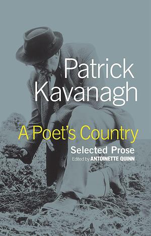 A Poet's Country: Selected Prose by Antoinette Quinn, Patrick Kavanagh