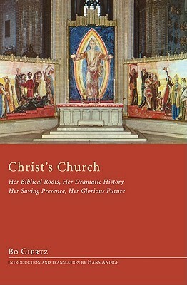 Christ's Church: Her Biblical Roots, Her Dramatic History, Her Saving Presence, Her Glorious Future by Hans Andr, Bo Giertz