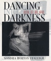 Dancing Into Darkness: Butoh, Zen, and Japan by Sondra Fraleigh