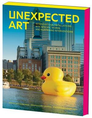 Unexpected Art: Serendipitous Installations, Site-Specific Works, and Surprising Interventions by 