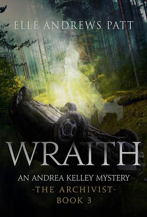 Wraith: An Andrea Kelley Mystery by Elle Andrews Patt, Elle Andrews Patt