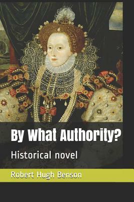 By What Authority?: Historical Novel by Robert Hugh Benson