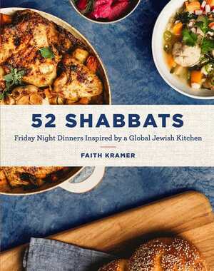 52 Shabbats: Friday Night Dinners Inspired by a Global Jewish Kitchen by Faith Kramer