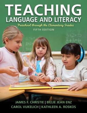 Teaching Language and Literacy: Preschool Through the Elementary Grades by Billie Jean Enz, James Christie, Carol Vukelich