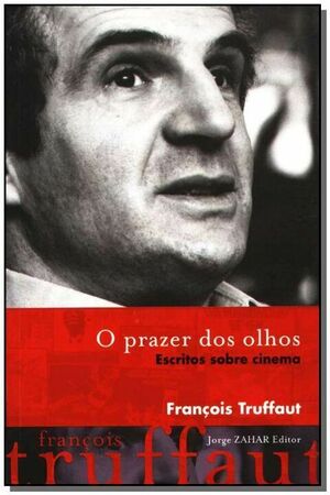 O Prazer Dos Olhos by Serge Toubiana, Jean Narboni, François Truffaut