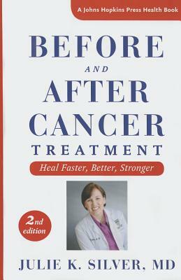 Before and After Cancer Treatment: Heal Faster, Better, Stronger by Julie K. Silver