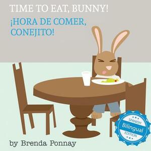 Time to Eat, Bunny! / Hora de Comer, Conejito by Brenda Ponnay