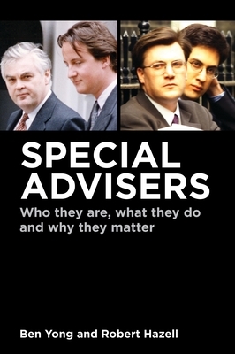 Special Advisers: Who They Are, What They Do and Why They Matter by Robert Hazell, Ben Yong