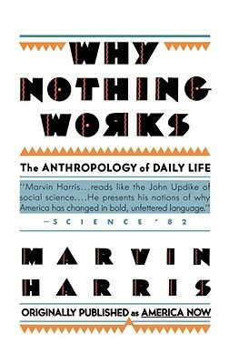 Why Nothing Works: The Anthropology of Daily Life by Marvin Harris