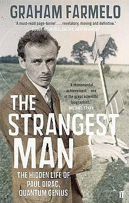 The Strangest Man: The Hidden Life of Paul Dirac, Mystic of the Atom by Graham Farmelo