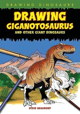 Drawing Giganotosaurus and Other Giant Dinosaurs by Steve Beaumont