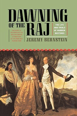 Dawning of the Raj: The Life and Trials of Warren Hastings by Jeremy Bernstein