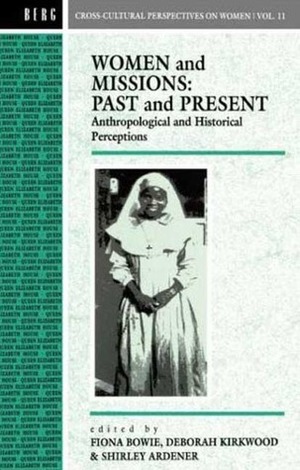 Women and Missions: Past and Present: Anthropological and Historical Perceptions by Fiona Bowie