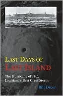 Last Days of Last Island: The Hurricane of 1856, Louisiana's First Great Storm by Bill Dixon