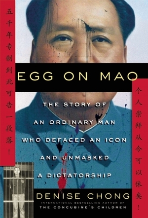Egg on Mao: The Story of an Ordinary Man Who Defaced an Icon and Unmasked a Dictatorship by Denise Chong