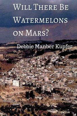 Will There Be Watermelons on Mars? by Debbie Manber Kupfer