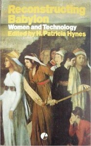 Reconstructing Babylon: Essays on Women and Technology by H. Patricia Hynes, Janice G. Raymond, Gena Corea