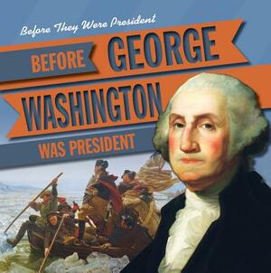 Before George Washington Was President by Janey Levy