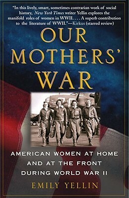 Our Mothers' War: American Women at Home and at the Front During World War II by Emily Yellin