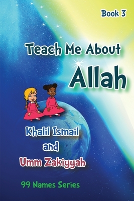 Teach Me About Allah: Book 3 by Khalil Ismail, Umm Zakiyyah