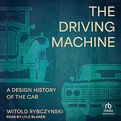 The Driving Machine: A Design History of the Car by Witold Rybczynski