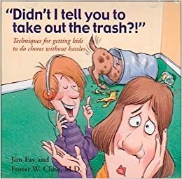 Didn\'t I Tell You to Take Out the Trash?!: Techniques for Getting Kids to Do Chores Without Hassles by Jim Fay, Foster W. Cline