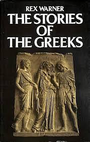 The Stories of the Greeks by Rex Warner