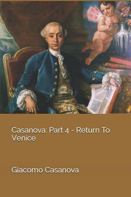 Casanova: Part 4 - Return to Venice by Giacomo Casanova