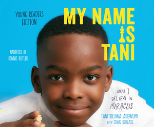 My Name Is Tani...and I Believe in Miracles Young Readers Edition by Tani Adewumi, Craig Borlase