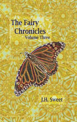 The Fairy Chronicles Volume Three by J. H. Sweet