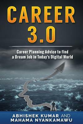 Career 3.0: Career Planning Advice to Find your Dream Job in Today's Digital World by Mahama Nyankamawu, Abhishek Kumar